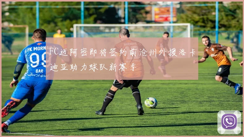 FC迈阿密即将签约前沧州外援洛卡迪亚助力球队新赛季