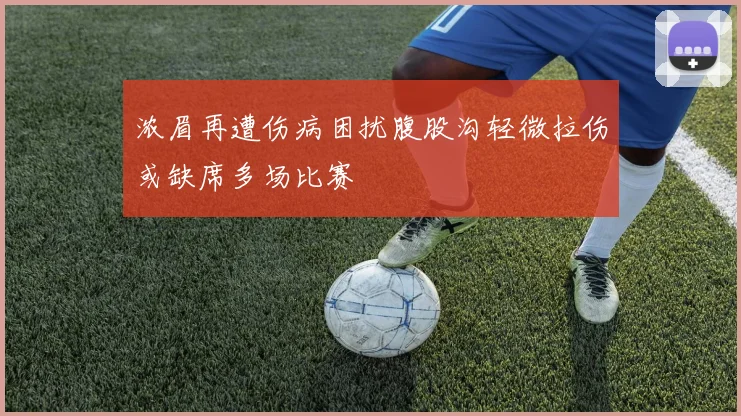 浓眉再遭伤病困扰腹股沟轻微拉伤或缺席多场比赛